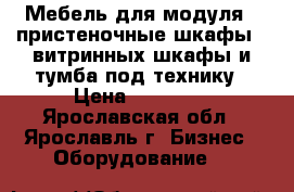   Мебель для модуля:  пристеночные шкафы,  витринных шкафы и тумба под технику › Цена ­ 40 000 - Ярославская обл., Ярославль г. Бизнес » Оборудование   